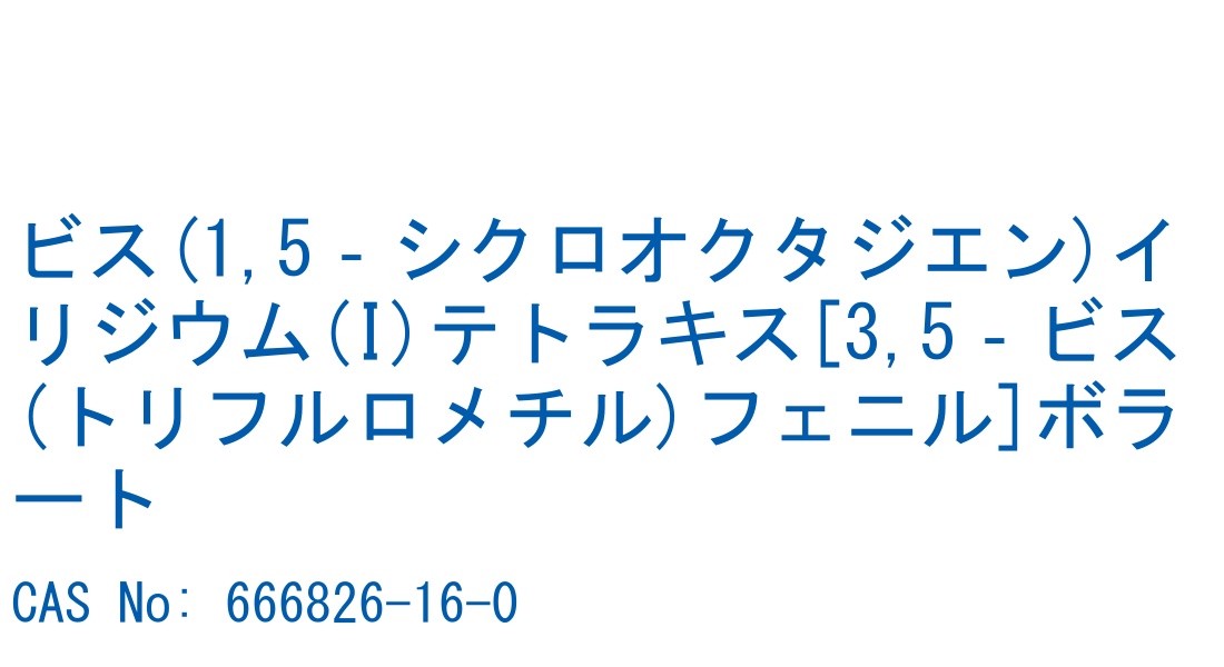 ビス(1,5‐シクロオクタジエン)イリジウム(I)テトラキス[3,5‐ビス(トリフルロメチル)フェニル]ボラート CAS No. 666826-16-0